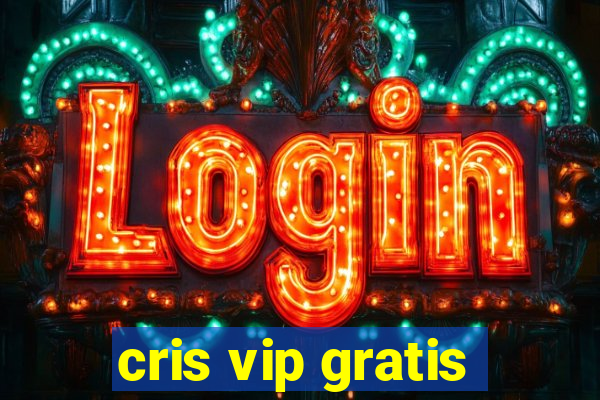 cris vip gratis